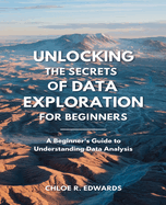 Unlocking the Secrets of Data Exploration for beginners: Comprehensive Insights into the Fundamentals of Data Mining and Analytical Metrics