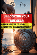 Unlocking Your True Self: A Teen's Guide to Self-Discovery and Empowerment