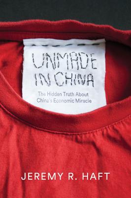 Unmade in China: The Hidden Truth about China's Economic Miracle - Haft, Jeremy R