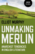 Unmaking Merlin: Anarchist Tendencies in English Literature
