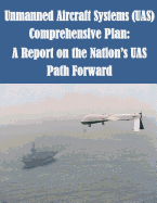 Unmanned Aircraft Systems (UAS) Comprehensive Plan: A Report on the Nation's UAS