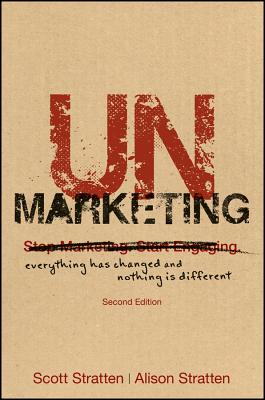 UnMarketing: Everything Has Changed and Nothing is Different - Stratten, Scott, and Stratten, Alison