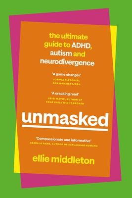 UNMASKED: The Ultimate Guide to ADHD, Autism and Neurodivergence - Middleton, Ellie