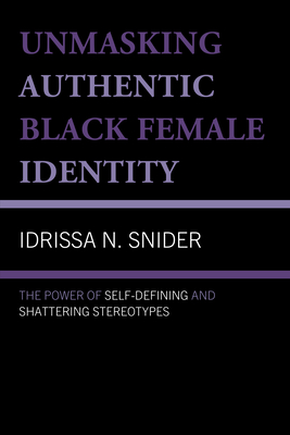 Unmasking Authentic Black Female Identity: The Power of Self-Defining and Shattering Stereotypes - Snider, Idrissa N