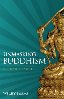 Unmasking Buddhism - Faure, Bernard