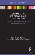 Unmasking Irresponsible Leadership: Curriculum Development in 21st-Century Management Education