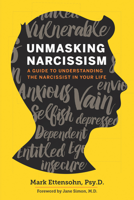 Unmasking Narcissism: A Guide to Understanding the Narcissist in Your Life - Ettensohn Psyd, Mark, and Simon MD, Jane (Foreword by)