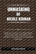 Unmasking of Nicole Kidman: From Hollywood to Humanitarian: Exploring Fame, Resilience & The Current Challenges That Have Made Headlines