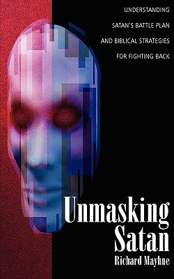 Unmasking Satan: Understanding Satan's Battle Plan and Biblical Strategies for Fighting Back - Mayhue, Richard L