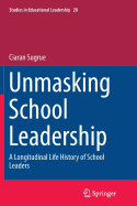 Unmasking School Leadership: A Longitudinal Life History of School Leaders