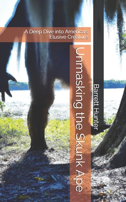 Unmasking the Skunk Ape: A Deep Dive into America's Elusive Creature - Hunter, Barrett