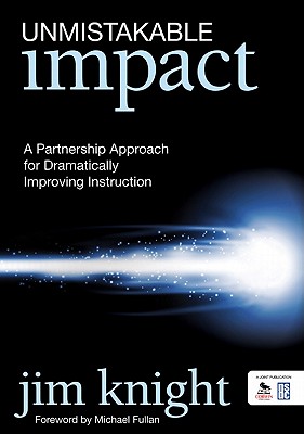 Unmistakable Impact: A Partnership Approach for Dramatically Improving Instruction - Knight, Jim