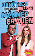 Unn?tzes Wissen & Fakten ?ber M?nner und Frauen: Das Buch f?r Mann und Frau