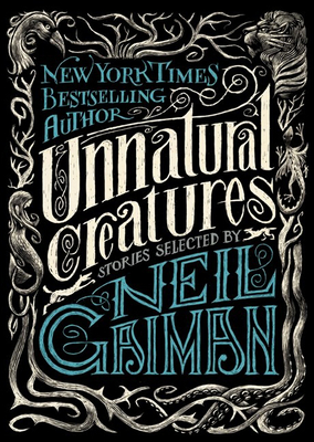 Unnatural Creatures - Gaiman, Neil (Editor), and Headley, Maria Dahvana