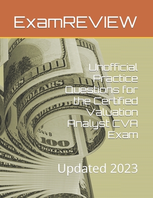 Unofficial Practice Questions for the Certified Valuation Analyst CVA Exam: Updated 2023 - Yu, Mike, and Examreview