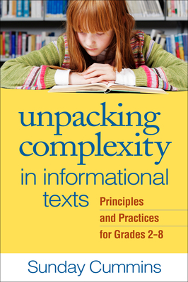 Unpacking Complexity in Informational Texts: Principles and Practices for Grades 2-8 - Cummins, Sunday, PhD, and Hiebert, Elfrieda H, PhD (Foreword by)