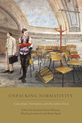 Unpacking Normativity: Conceptual, Normative, and Descriptive Issues - Himma, Kenneth Einar (Editor), and Jovanovic, Miodrag (Editor), and Spaic, Bojan (Editor)
