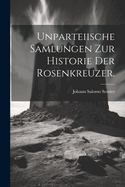 Unparteiische Samlungen zur Historie der Rosenkreuzer.