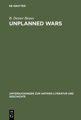 Unplanned Wars: The Origins of the First and Second Punic Wars - Hoyos, B Dexter