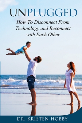 Unplugged: How to disconnect from technology and reconnect with each other - Hobby, Kristen