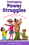 Unplugging Power Struggles: Resolving Emotional Battles with Your Kids, Ages 2 to 10 - Faull, Jan, M.Ed.
