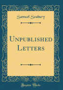 Unpublished Letters (Classic Reprint)