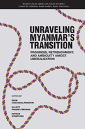 Unraveling Myanmar's Transition: Progress, Retrenchment and Ambiguity Amidst Liberalization Volume 21