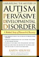 Unraveling the Mystery of Autism and Pervasive Developmental Disorder: A Mothers Story of Research and Recovery - Seroussi, Karyn, and Rimland, Bernard, Ph.D. (Foreword by)