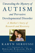 Unraveling the Mystery of Autism and Pervasive Developmental Disorder: A Mother's Story of Research and Recovery