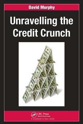Unravelling the Credit Crunch - Murphy, David