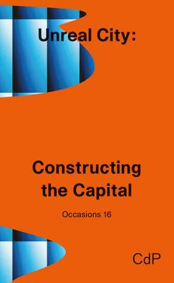 Unreal City: Constructing the Capital - Rubinowitz, Tex, and Praauer, Teresa, and Cowling, Ruby
