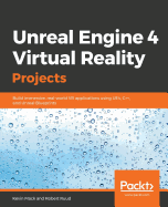 Unreal Engine 4 Virtual Reality Projects: Build immersive, real-world VR applications using UE4, C++, and Unreal Blueprints