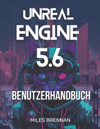Unreal Engine 5.6 Benutzerhandbuch: Ein praktisches Handbuch fr Spieleentwickler, Filmemacher und Architekten - Von der Installation bis zu erweiterten Funktionen & Plugins.