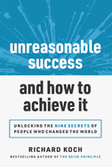 Unreasonable Success and How to Achieve It: Unlocking the 9 Secrets of People Who Changed the World