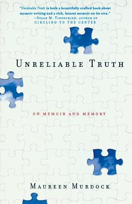 Unreliable Truth: On Memoir and Memory - Murdock, Maureen