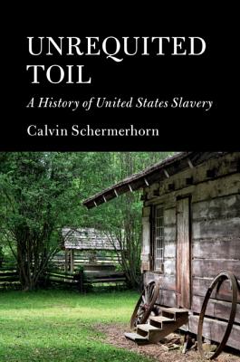 Unrequited Toil: A History of United States Slavery - Schermerhorn, Calvin