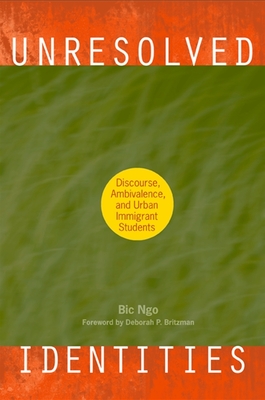 Unresolved Identities: Discourse, Ambivalence, and Urban Immigrant Students - Ngo, Bic, and Britzman, Deborah P (Foreword by)