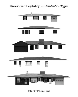 Unresolved Legibility in Residential Types - Thenhaus, Clark, and Roark, Ryan (Editor)