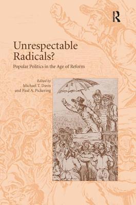 Unrespectable Radicals?: Popular Politics in the Age of Reform - Pickering, Paul a, and Davis, Michael T (Editor)