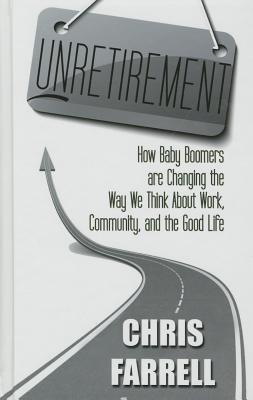 Unretirement: How Baby Boomers Are Changing the Way We Think about Work, Community, and the Good Life - Farrell, Chris