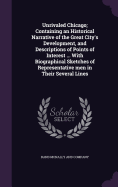 Unrivaled Chicago; Containing an Historical Narrative of the Great City's Development, and Descriptions of Points of Interest ... With Biographical Sketches of Representative men in Their Several Lines