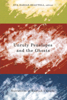 Unruly Penelopes and the Ghosts: Narratives of English Canada - Darias-Beautell, Eva (Editor)