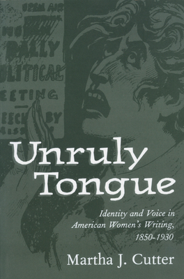 Unruly Tongue: Identity and Voice in American Women 's Writing, 1850-1930 - Cutter, Martha J