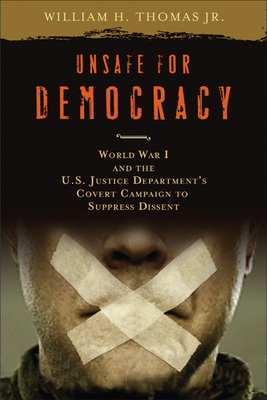 Unsafe for Democracy: World War I and the U.S. Justice Department's Covert Campaign to Suppress Dissent - Thomas, William H