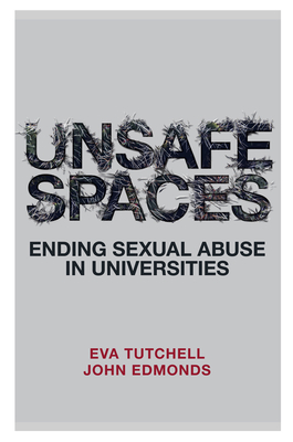 Unsafe Spaces: Ending Sexual Abuse in Universities - Tutchell, Eva, and Edmonds, John