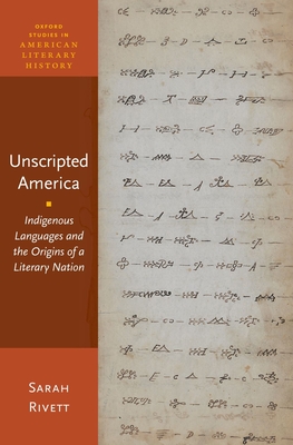 Unscripted America: Indigenous Languages and the Origins of a Literary Nation - Rivett, Sarah