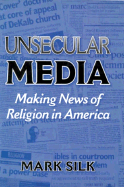 Unsecular Media: Making News of Religion in America
