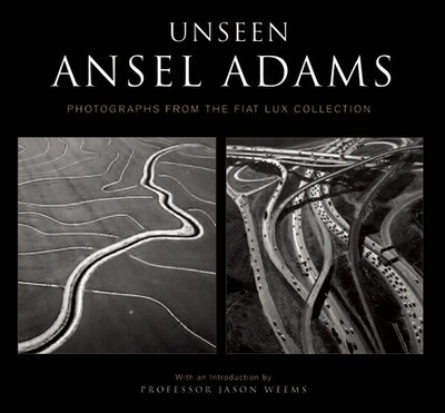 Unseen Ansel Adams: Photographs from the Fiat Lux Collection - Adams, Ansel (Photographer), and Weems, Jason, Prof. (Introduction by)