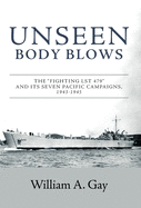 Unseen Body Blows: The Fighting LST 479 and its Seven Pacific Campaigns, 1943-1945