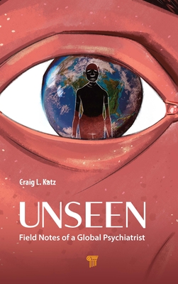 Unseen: Field Notes of a Global Psychiatrist - Katz, Craig L.